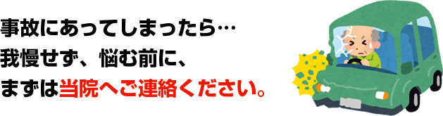 事故にあってしまったら…我慢せず、悩む前に、まずは当院へご連絡ください。